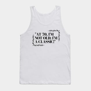 "At 70, I'm not old; I'm a classic!" - Funny 70th birthday quote Tank Top